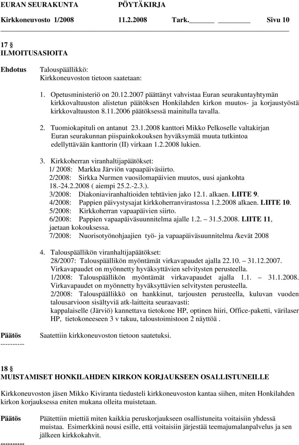 Tuomiokapituli on antanut 23.1.2008 kanttori Mikko Pelkoselle valtakirjan Euran seurakunnan piispainkokouksen hyväksymää muuta tutkintoa edellyttävään kanttorin (II) virkaan 1.2.2008 lukien. 3.