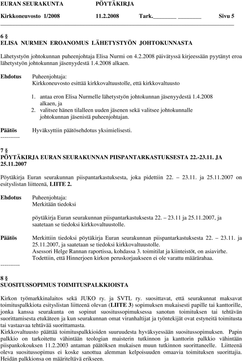 valitsee hänen tilalleen uuden jäsenen sekä valitsee johtokunnalle johtokunnan jäsenistä puheenjohtajan. 7 EURAN SEURAKUNNAN PIISPANTARKASTUKSESTA 22.-23.11.