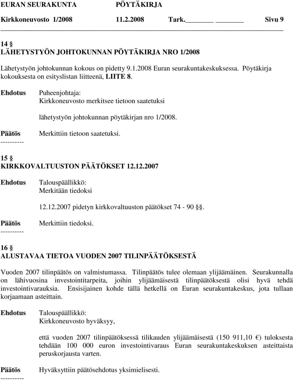 15 KIRKKOVALTUUSTON PÄÄTÖKSET 12.12.2007 Merkitään tiedoksi 12.12.2007 pidetyn kirkkovaltuuston päätökset 74-90. Merkittiin tiedoksi.