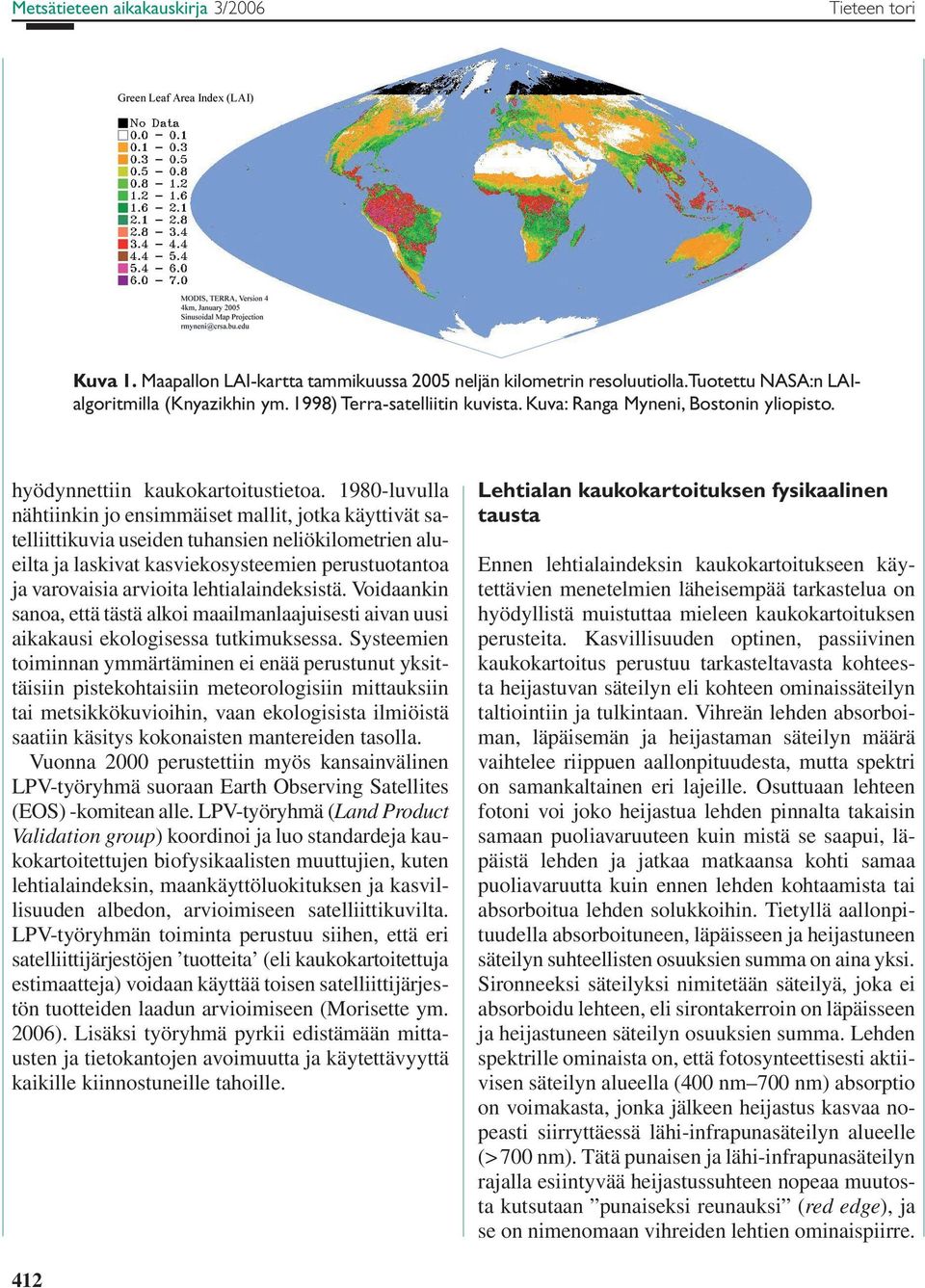 1980-luvulla nähtiinkin jo ensimmäiset mallit, jotka käyttivät satelliittikuvia useiden tuhansien neliökilometrien alueilta ja laskivat kasviekosysteemien perustuotantoa ja varovaisia arvioita