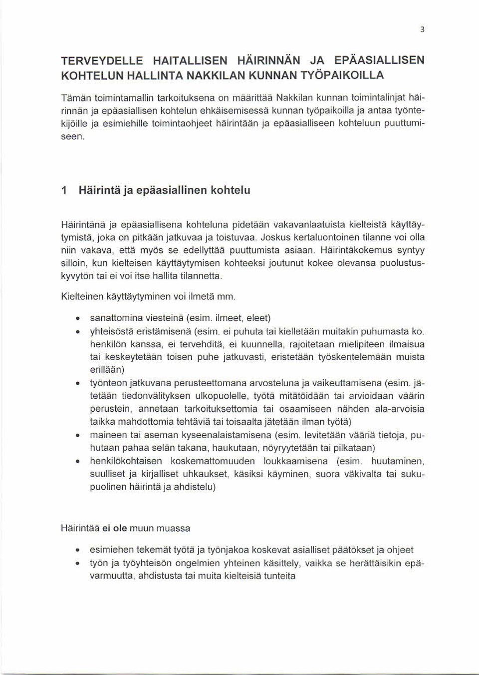 1 Häirintä ja epäasiallinen kohtelu Häirintänä ja epäasiallisena kohteluna pidetään vakavanlaatuista kielteistä käyttäytym istä, joka on pitkä än jatkuvaa ja toistuvaa.