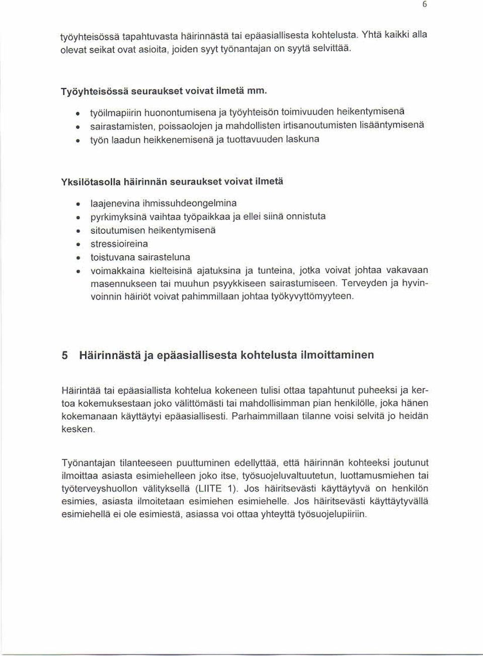 työilmapiirin huononturnisena ja työyhteisön toimivuuden heikentymisenä sairastamisten, poissaolojen ja mahdollisten irtisanoutumisten lisääntymisenä työn laadun heikkenemisenä ja tuottavuuden