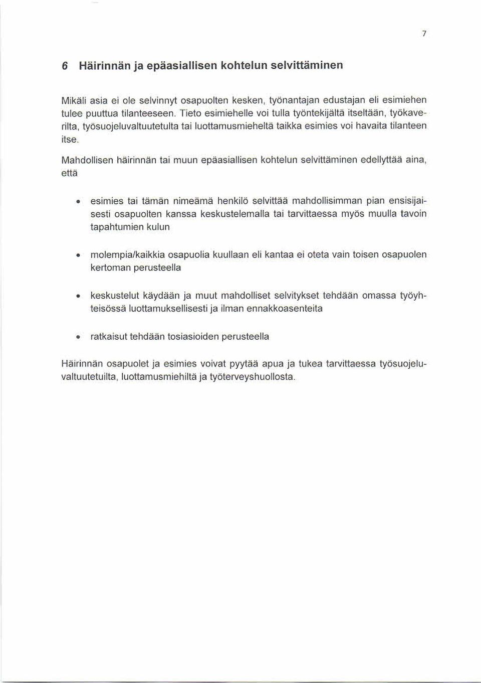 Mahdollisen häirinnän tai muun epäasiallisen kohtelun selvittäminen edellyttää aina, että esimies tai tämän nimeämä henkilö selvittää mahdollis imman pian ensis ijaisesti osapuolten kanssa