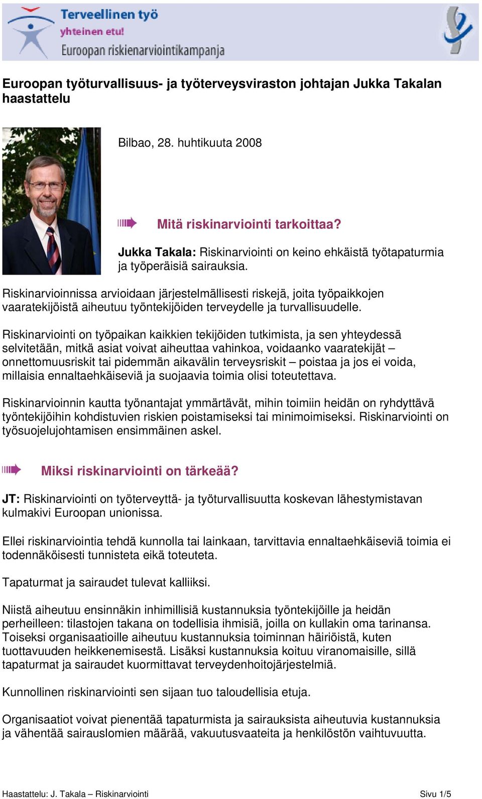 Riskinarvioinnissa arvioidaan järjestelmällisesti riskejä, joita työpaikkojen vaaratekijöistä aiheutuu työntekijöiden terveydelle ja turvallisuudelle.