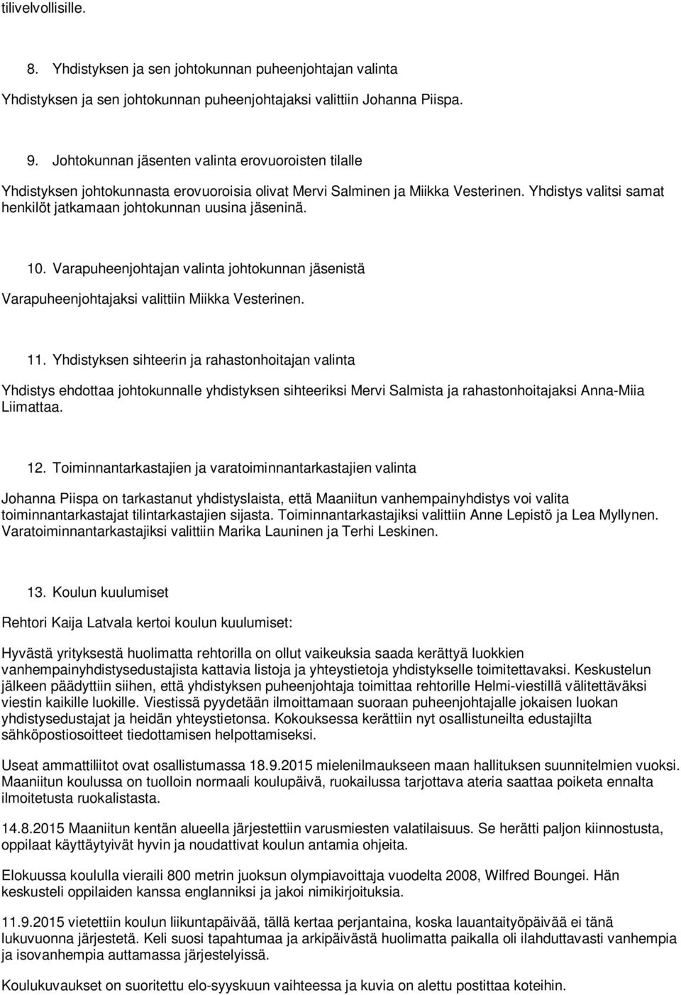 Yhdistys valitsi samat henkilöt jatkamaan johtokunnan uusina jäseninä. 10. Varapuheenjohtajan valinta johtokunnan jäsenistä Varapuheenjohtajaksi valittiin Miikka Vesterinen. 11.