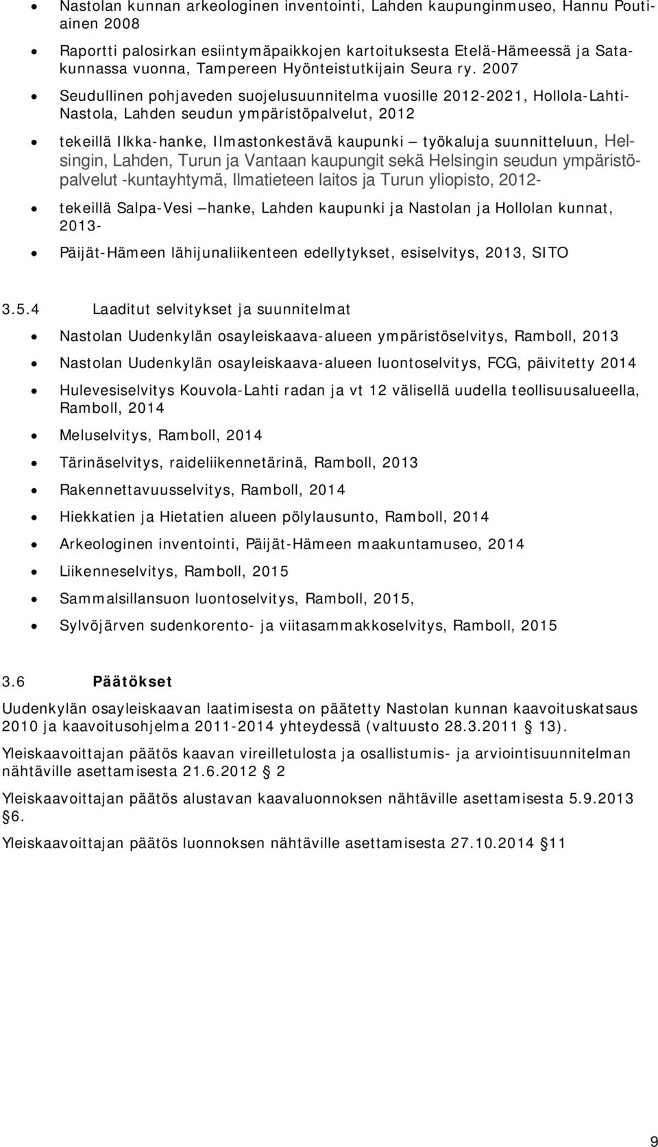 2007 Seudullinen pohjaveden suojelusuunnitelma vuosille 2012-2021, Hollola-Lahti- Nastola, Lahden seudun ympäristöpalvelut, 2012 tekeillä Ilkka-hanke, Ilmastonkestävä kaupunki työkaluja