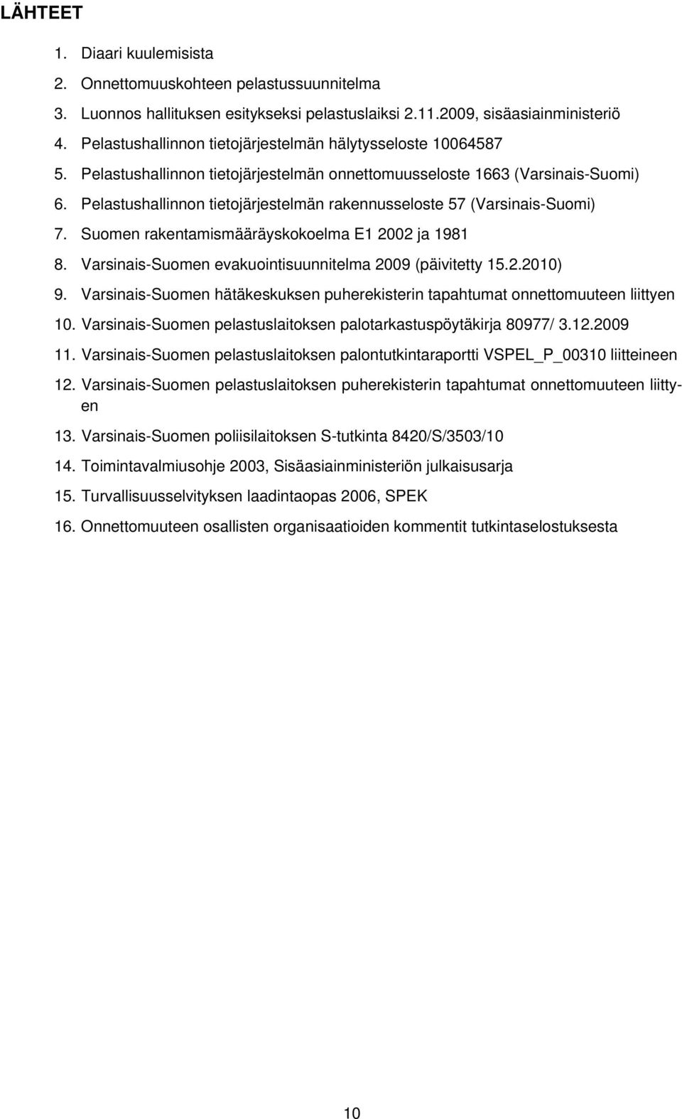 Pelastushallinnon tietojärjestelmän rakennusseloste 57 (Varsinais-Suomi) 7. Suomen rakentamismääräyskokoelma E1 2002 ja 1981 8. Varsinais-Suomen evakuointisuunnitelma 2009 (päivitetty 15.2.2010) 9.