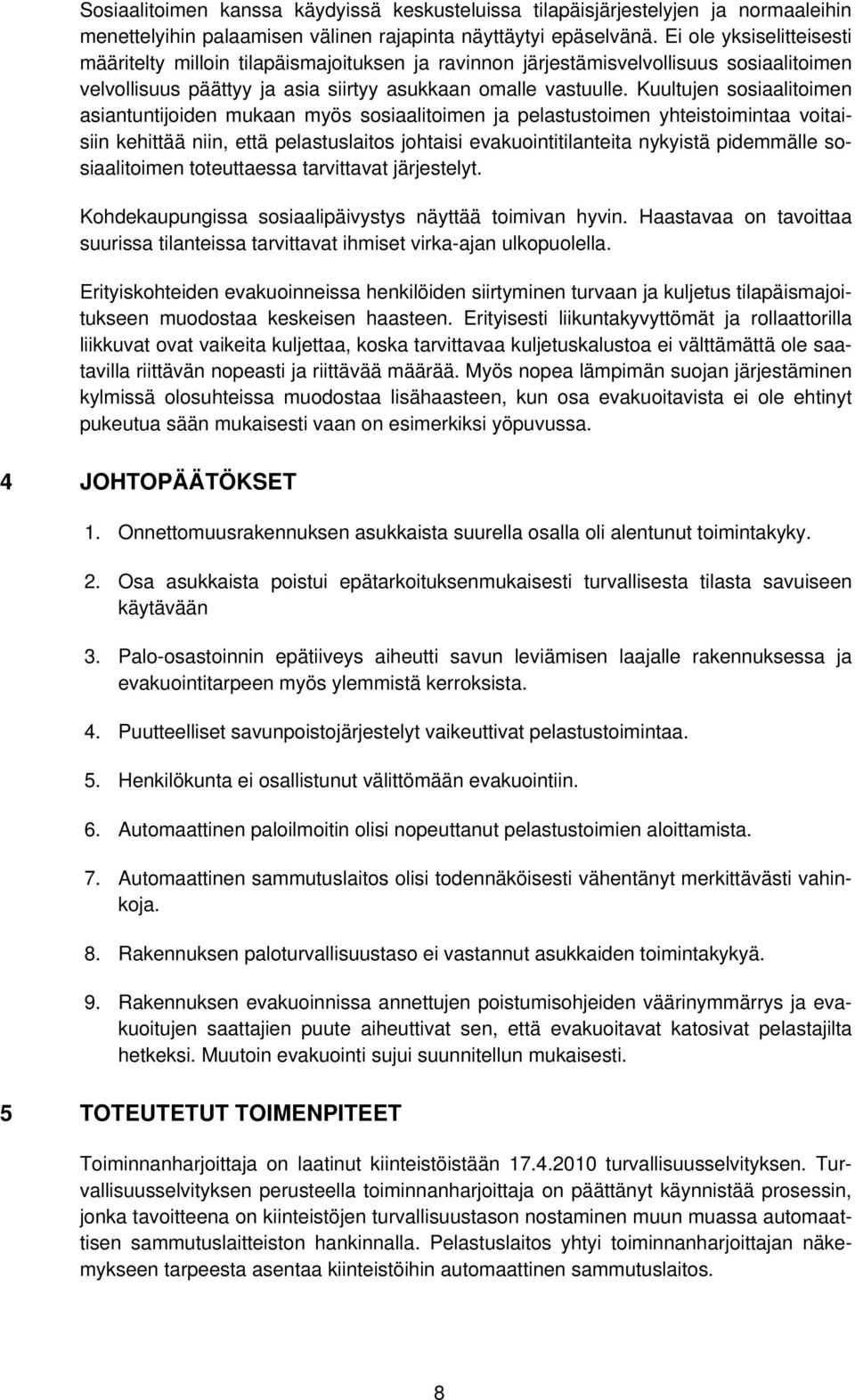 Kuultujen sosiaalitoimen asiantuntijoiden mukaan myös sosiaalitoimen ja pelastustoimen yhteistoimintaa voitaisiin kehittää niin, että pelastuslaitos johtaisi evakuointitilanteita nykyistä pidemmälle