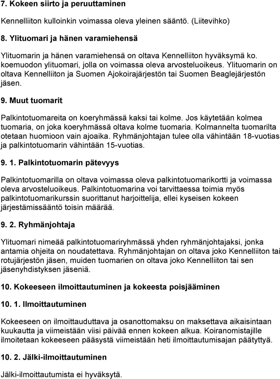 Ylituomarin on oltava Kennelliiton ja Suomen Ajokoirajärjestön tai Suomen Beaglejärjestön jäsen. 9. Muut tuomarit Palkintotuomareita on koeryhmässä kaksi tai kolme.