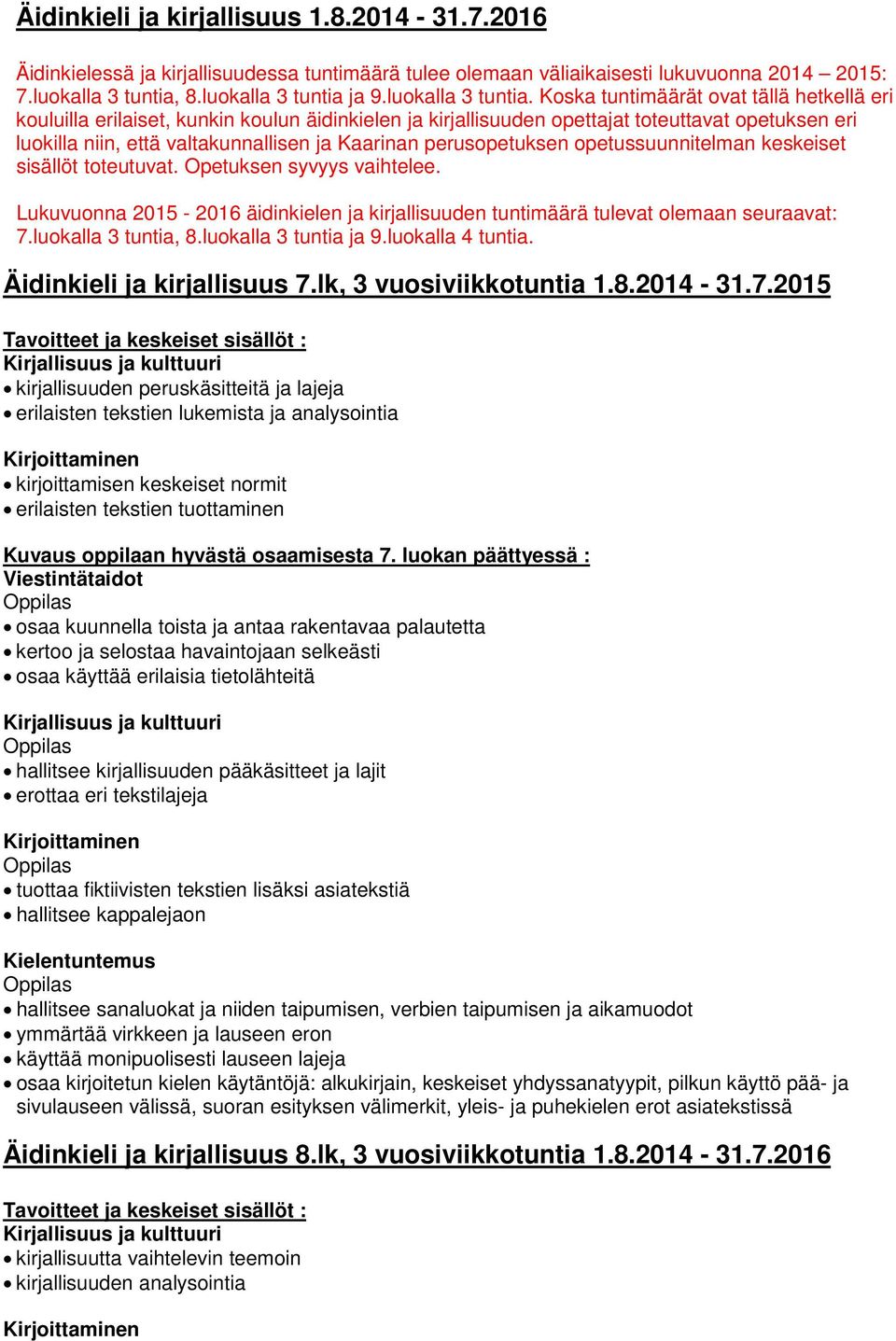 Koska tuntimäärät ovat tällä hetkellä eri kouluilla erilaiset, kunkin koulun äidinkielen ja kirjallisuuden opettajat toteuttavat opetuksen eri luokilla niin, että valtakunnallisen ja Kaarinan