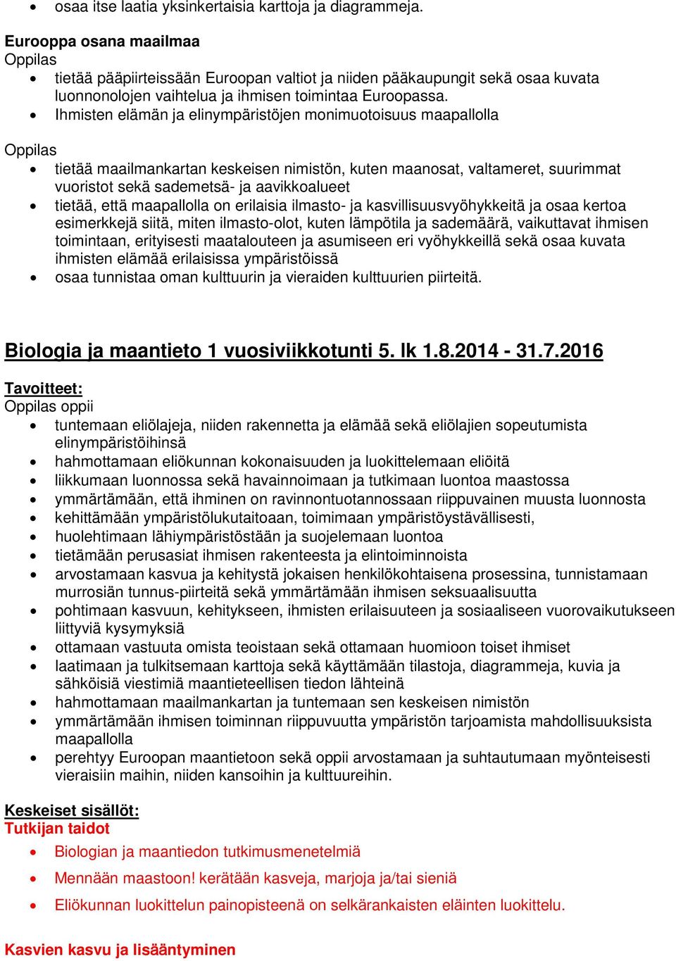 Ihmisten elämän ja elinympäristöjen monimuotoisuus maapallolla tietää maailmankartan keskeisen nimistön, kuten maanosat, valtameret, suurimmat vuoristot sekä sademetsä- ja aavikkoalueet tietää, että