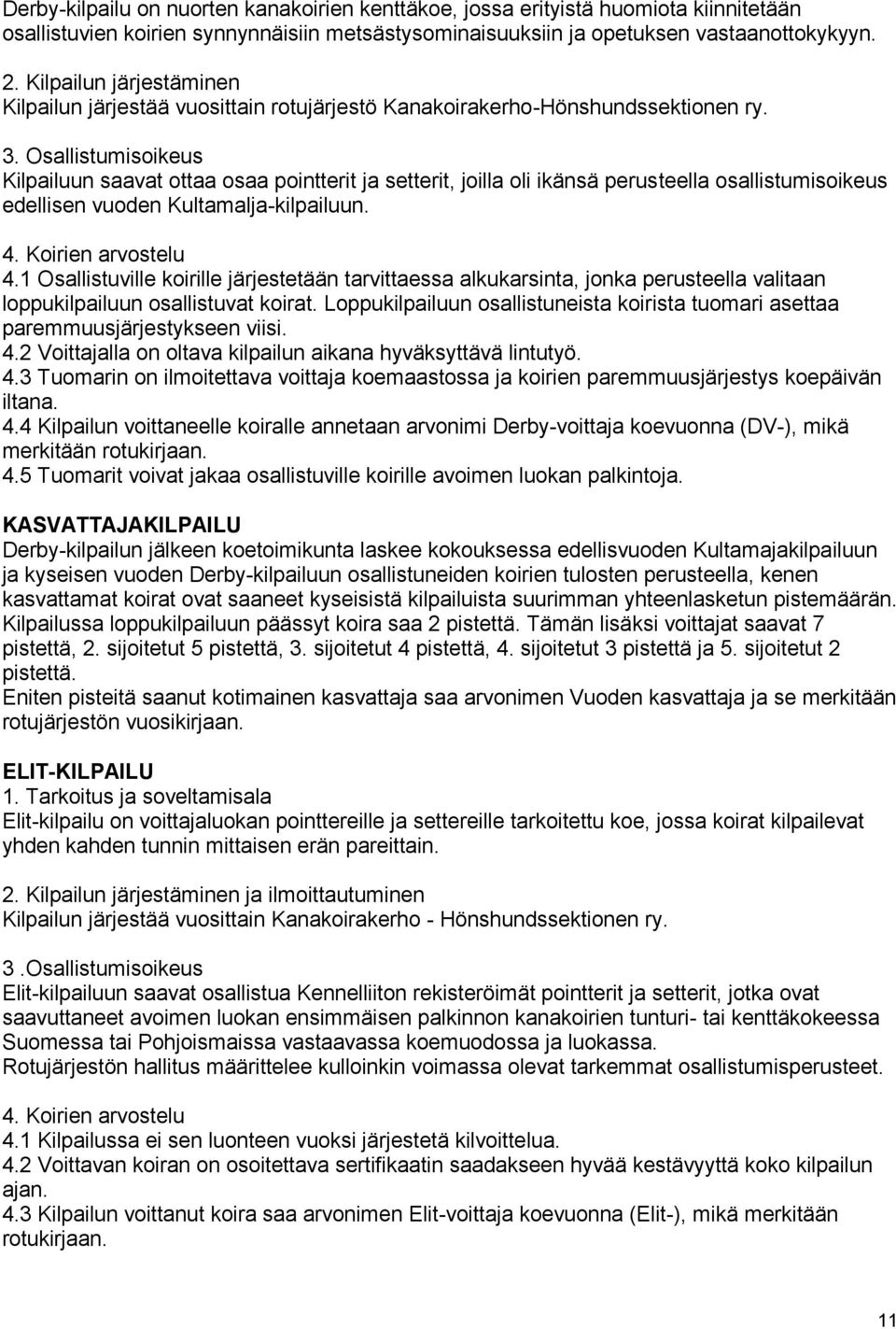 Osallistumisoikeus Kilpailuun saavat ottaa osaa pointterit ja setterit, joilla oli ikänsä perusteella osallistumisoikeus edellisen vuoden Kultamalja-kilpailuun. 4. Koirien arvostelu 4.