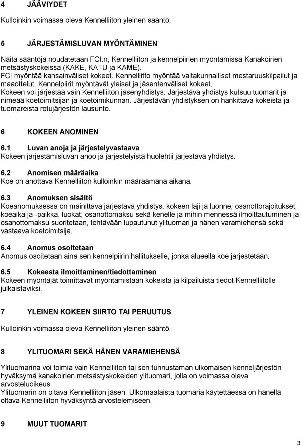 Kennelliitto myöntää valtakunnalliset mestaruuskilpailut ja maaottelut. Kennelpiirit myöntävät yleiset ja jäsentenväliset kokeet. Kokeen voi järjestää vain Kennelliiton jäsenyhdistys.