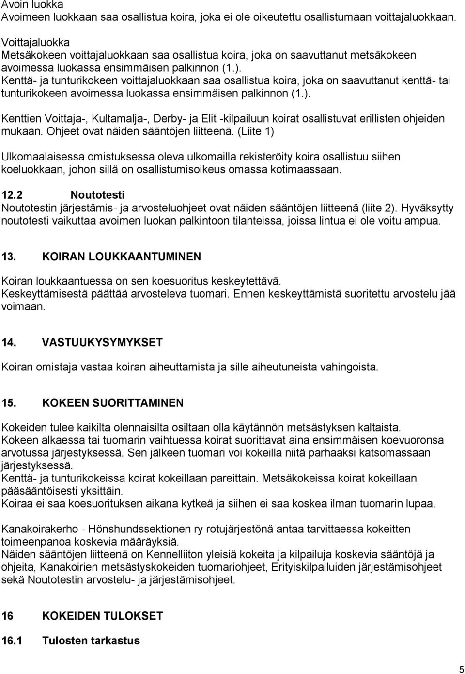 Kenttä- ja tunturikokeen voittajaluokkaan saa osallistua koira, joka on saavuttanut kenttä- tai tunturikokeen avoimessa luokassa ensimmäisen palkinnon (1.).