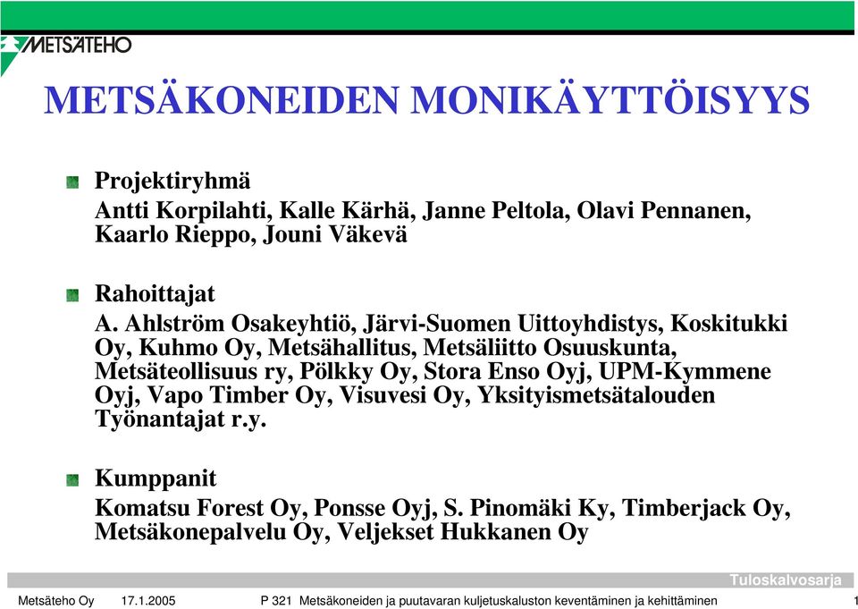 Stora Enso Oyj, UPM-Kymmene Oyj, Vapo Timber Oy, Visuvesi Oy, Yksityismetsätalouden Työnantajat r.y. Kumppanit Komatsu Forest Oy, Ponsse Oyj, S.