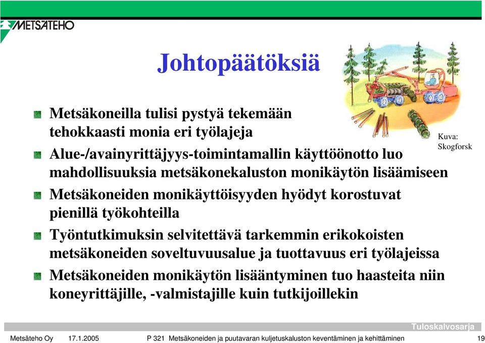 selvitettävä tarkemmin erikokoisten metsäkoneiden soveltuvuusalue ja tuottavuus eri työlajeissa Metsäkoneiden monikäytön lisääntyminen tuo