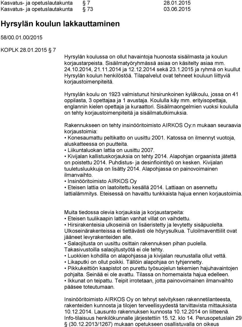 Tilapalvelut ovat tehneet kouluun liittyviä korjaustoimenpiteitä. Hyrsylän koulu on 1923 valmistunut hirsirunkoinen kyläkoulu, jossa on 41 oppilasta, 3 opettajaa ja 1 avustaja. Koululla käy mm.