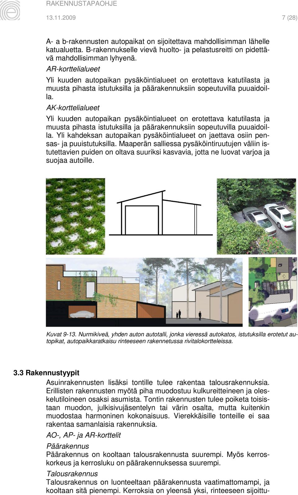 AK-korttelialueet Yli kuuden autopaikan pysäköintialueet on erotettava katutilasta ja muusta pihasta istutuksilla ja päärakennuksiin sopeutuvilla puuaidoilla.