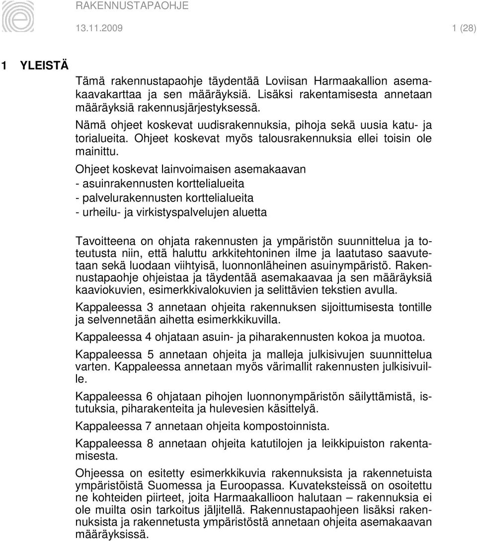 Ohjeet koskevat lainvoimaisen asemakaavan - asuinrakennusten korttelialueita - palvelurakennusten korttelialueita - urheilu- ja virkistyspalvelujen aluetta Tavoitteena on ohjata rakennusten ja