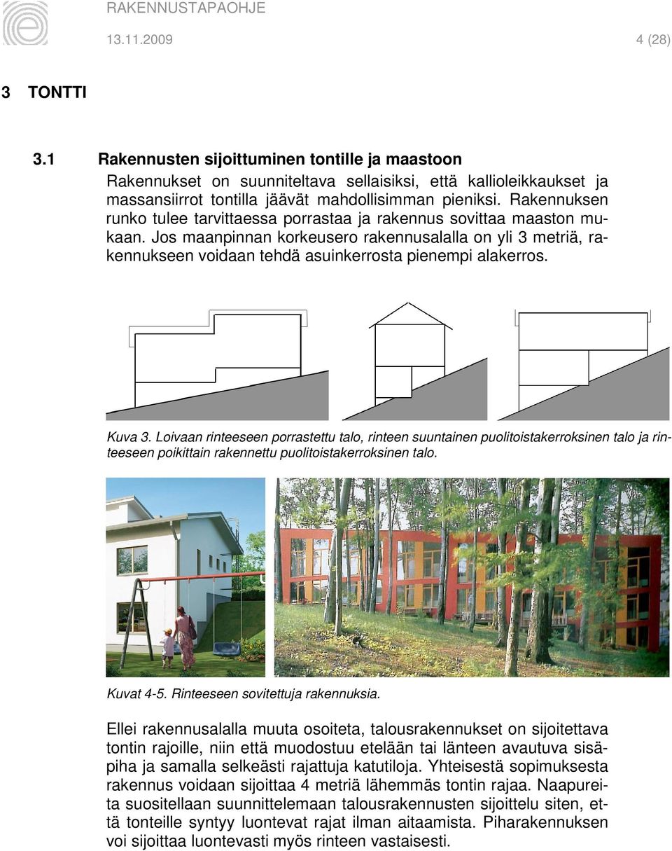 Jos maanpinnan korkeusero rakennusalalla on yli 3 metriä, rakennukseen voidaan tehdä asuinkerrosta pienempi alakerros. Kuva 3.