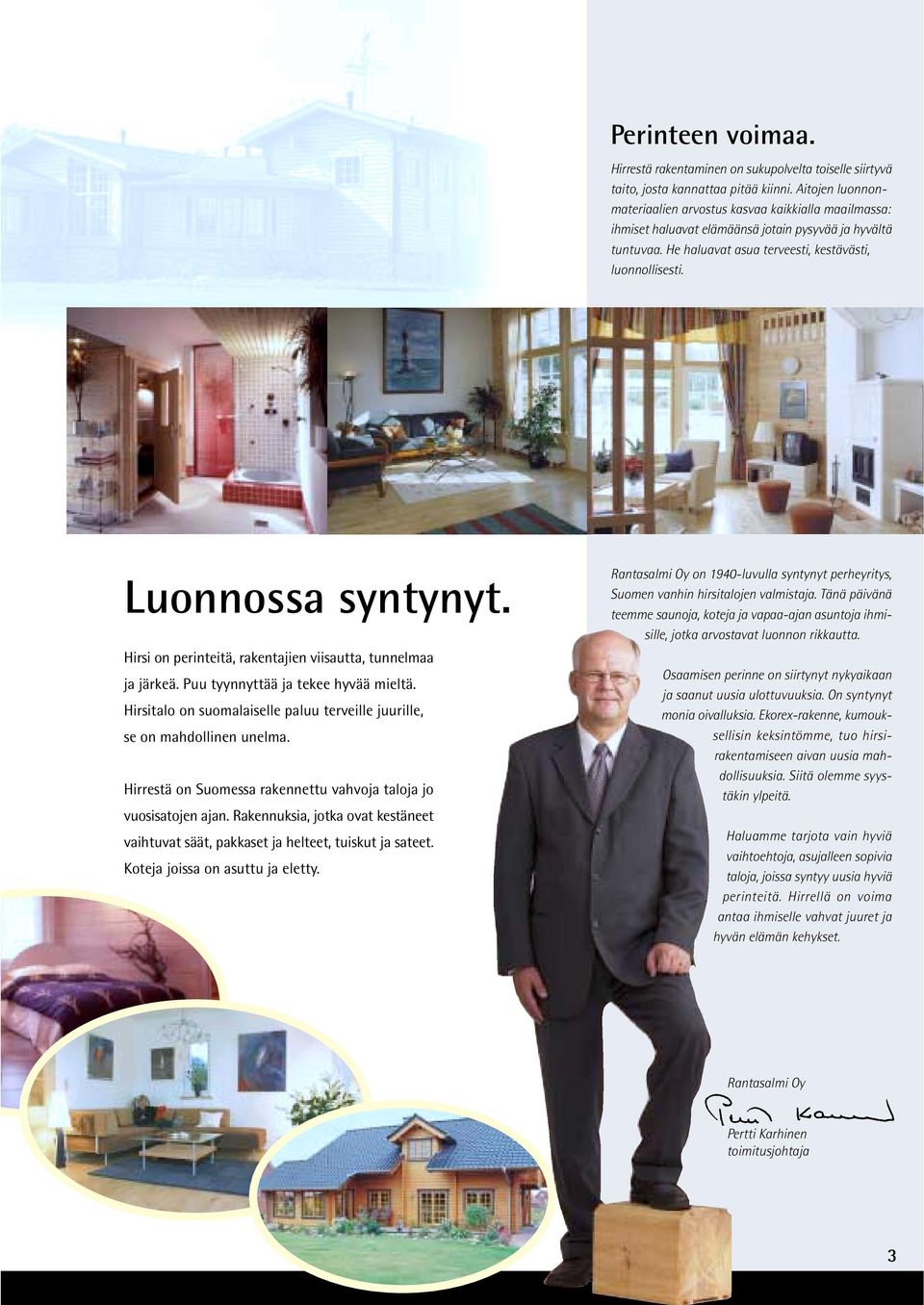Luonnossa syntynyt. Hirsi on perinteitä, rakentajien viisautta, tunnelmaa ja järkeä. Puu tyynnyttää ja tekee hyvää mieltä.