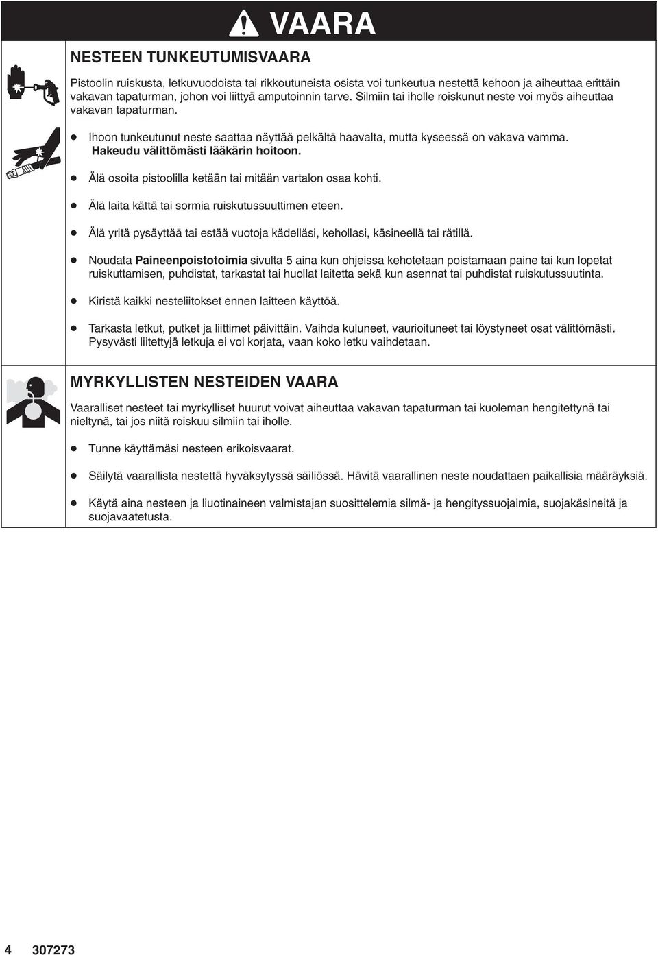 Hakeudu välittömästi lääkärin hoitoon. Älä osoita pistoolilla ketään tai mitään vartalon osaa kohti. Älä laita kättä tai sormia ruiskutussuuttimen eteen.