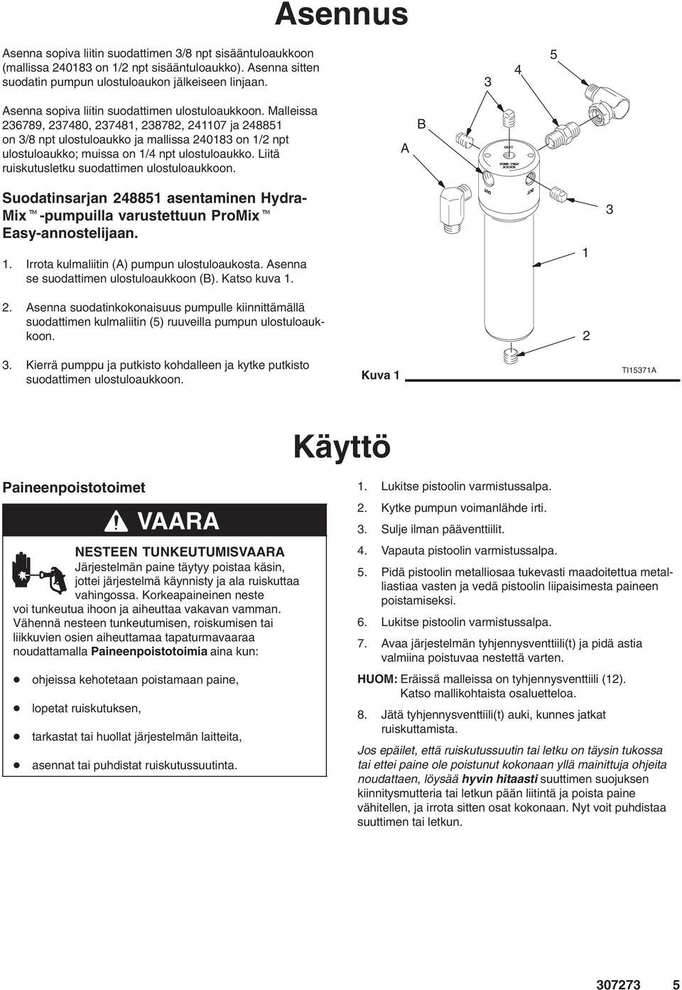 Liitä ruiskutusletku suodattimen ulostuloaukkoon. A B Suodatinsarjan 5 asentaminen Hydra- Mix-pumpuilla varustettuun ProMix Easy-annostelijaan.. Irrota kulmaliitin (A) pumpun ulostuloaukosta.