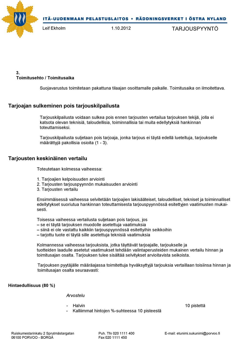 muita edellytyksiä hankinnan toteuttamiseksi. Tarjouskilpailusta suljetaan pois tarjoaja, jonka tarjous ei täytä edellä lueteltuja, tarjoukselle määrättyjä pakollisia osioita (1-3).