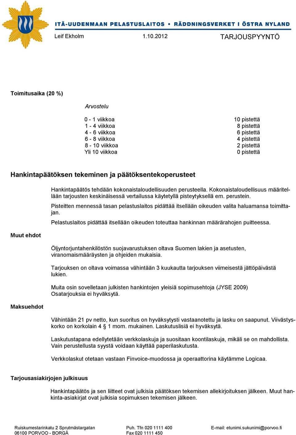 Kokonaistaloudellisuus määritellään tarjousten keskinäisessä vertailussa käytetyllä pisteytyksellä em. perustein.