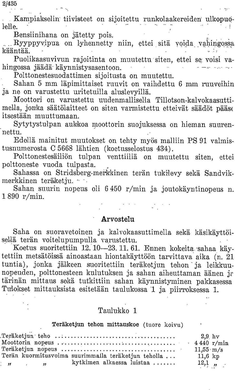 . Sahan 5 mm läpimittaiset ruuvit on vaihdettu 6 min ruuveihin ja ne on varustettu uritetuilla Moottori on varustettu uudenmallisella Tillotson-kalvokaasuttimella, jonka säätölaitteet on siten