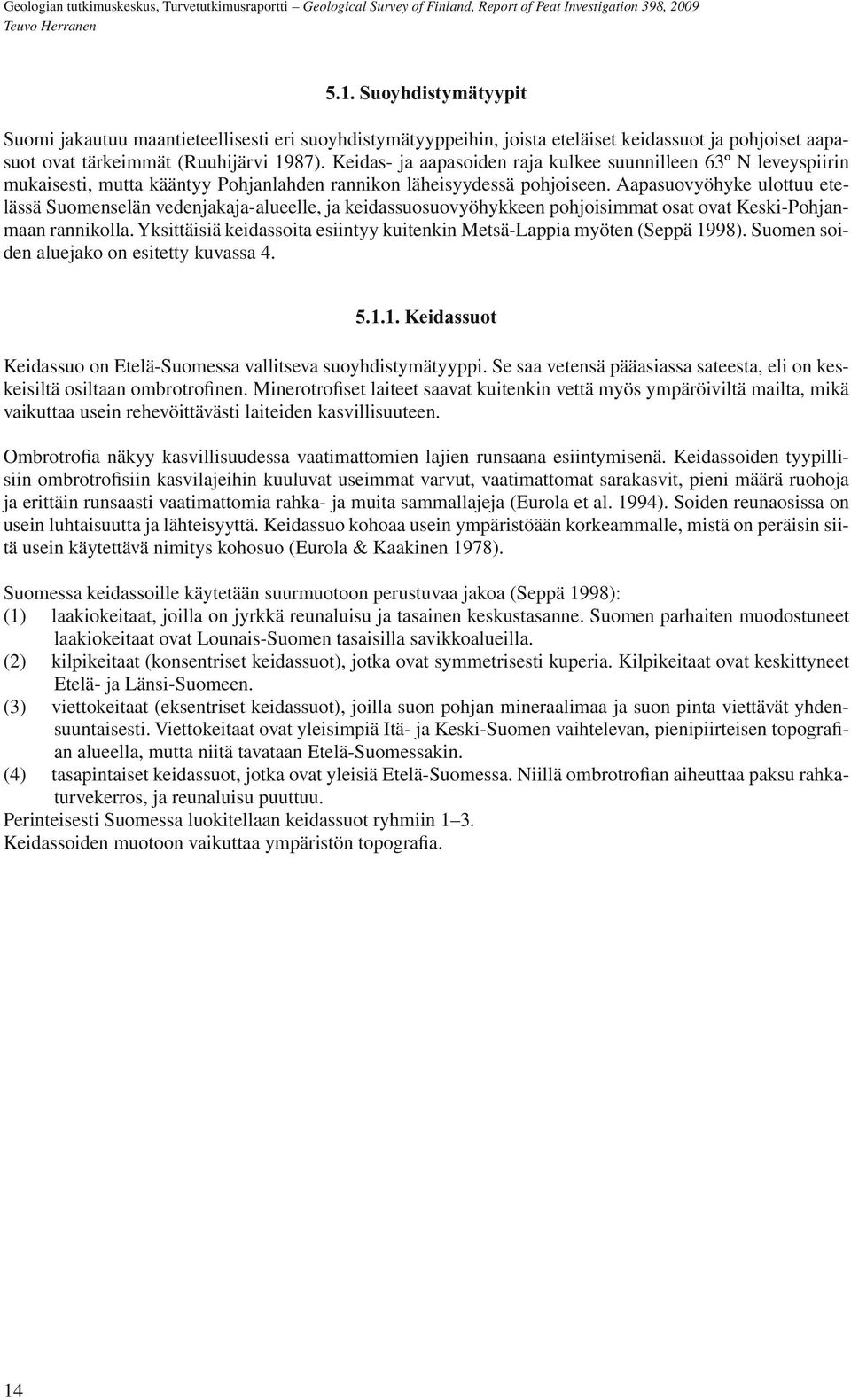 Aapasuovyöhyke ulottuu etelässä Suomenselän vedenjakaja-alueelle, ja keidassuosuovyöhykkeen pohjoisimmat osat ovat Keski-Pohjanmaan rannikolla.