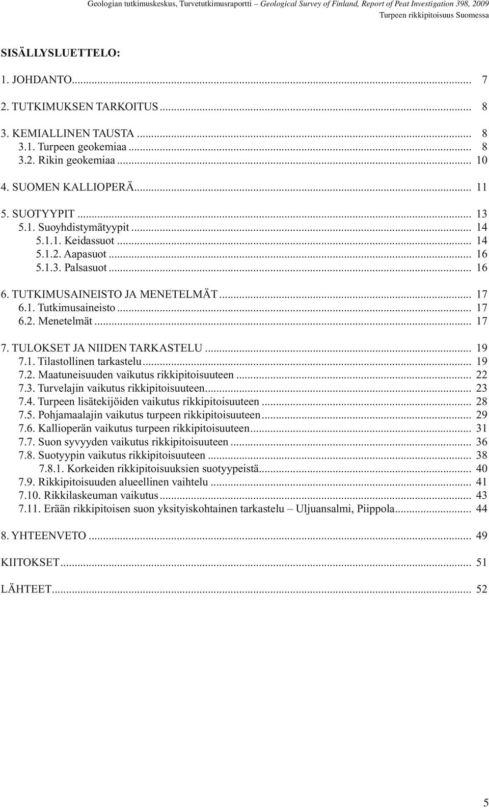 .. 19 7.1. Tilastollinen tarkastelu... 19 7.2. Maatuneisuuden vaikutus rikkipitoisuuteen... 22 7.3. Turvelajin vaikutus rikkipitoisuuteen... 23 7.4. Turpeen lisätekijöiden vaikutus rikkipitoisuuteen.