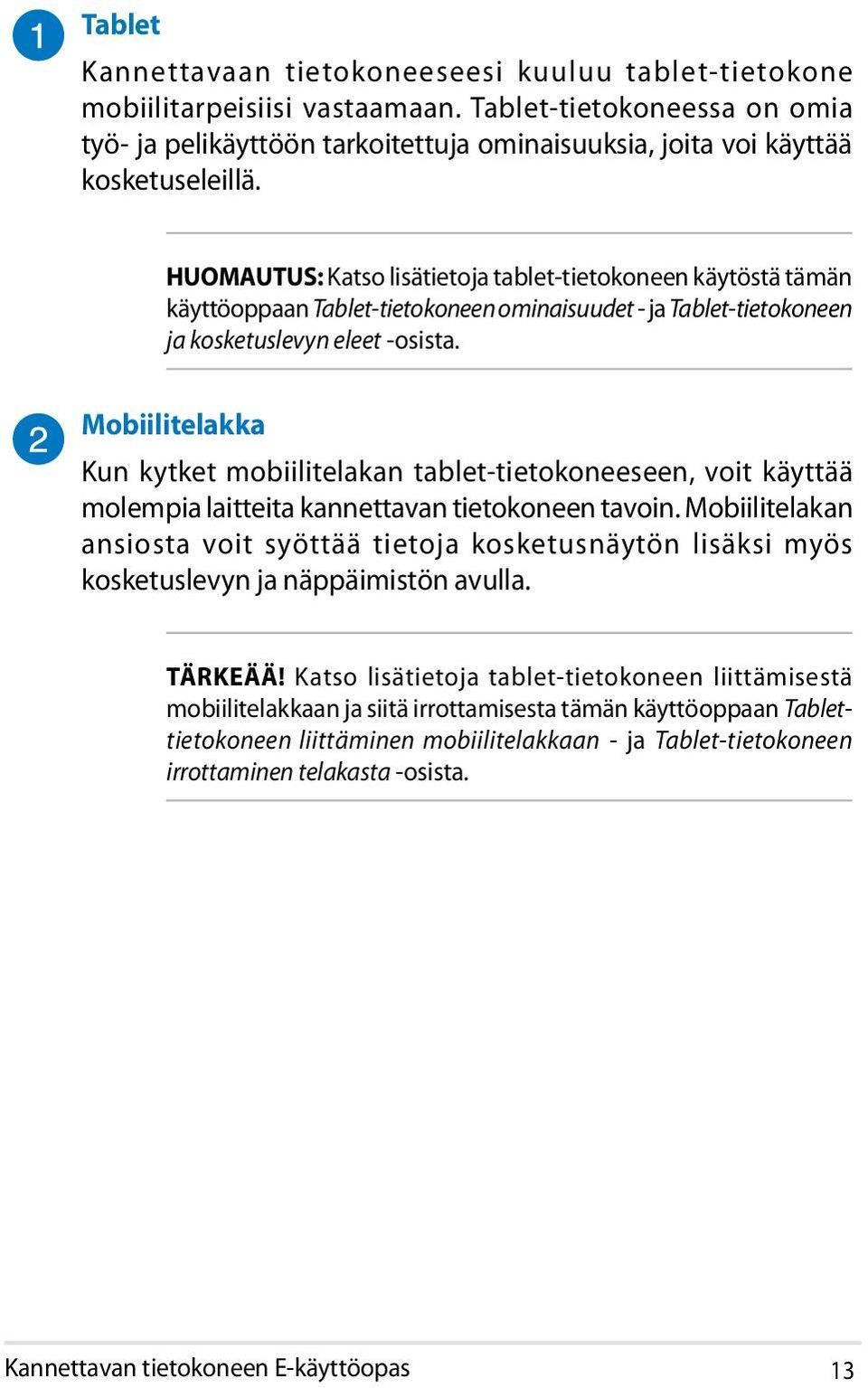 HUOMAUTUS: Katso lisätietoja tablet-tietokoneen käytöstä tämän käyttöoppaan Tablet-tietokoneen ominaisuudet - ja Tablet-tietokoneen ja kosketuslevyn eleet -osista.