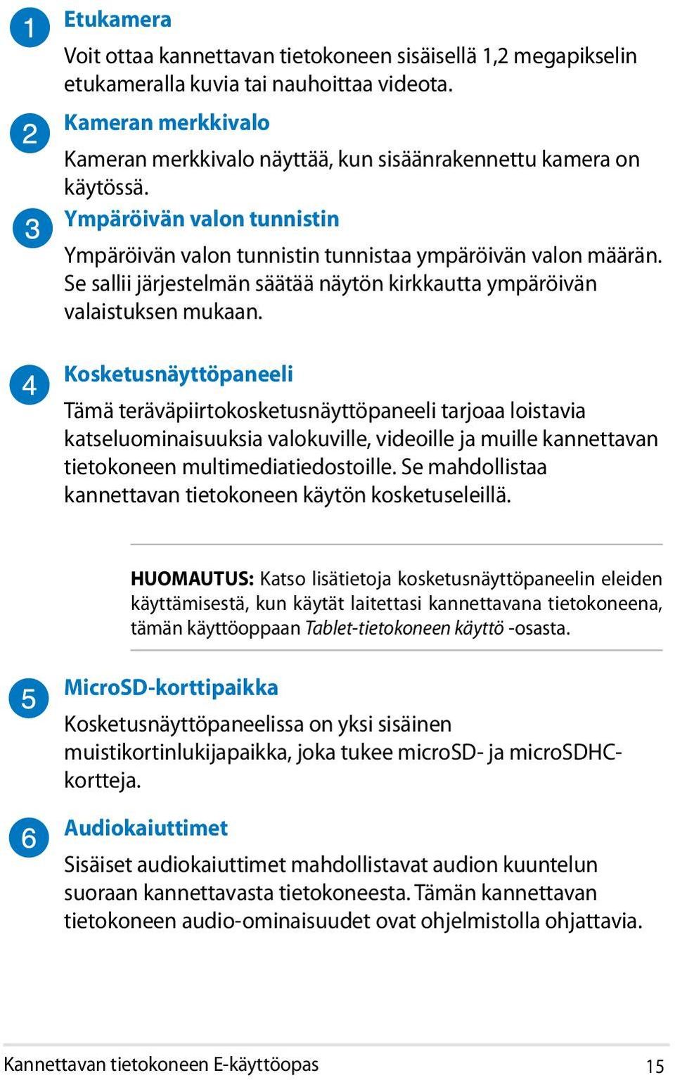 Se sallii järjestelmän säätää näytön kirkkautta ympäröivän valaistuksen mukaan.