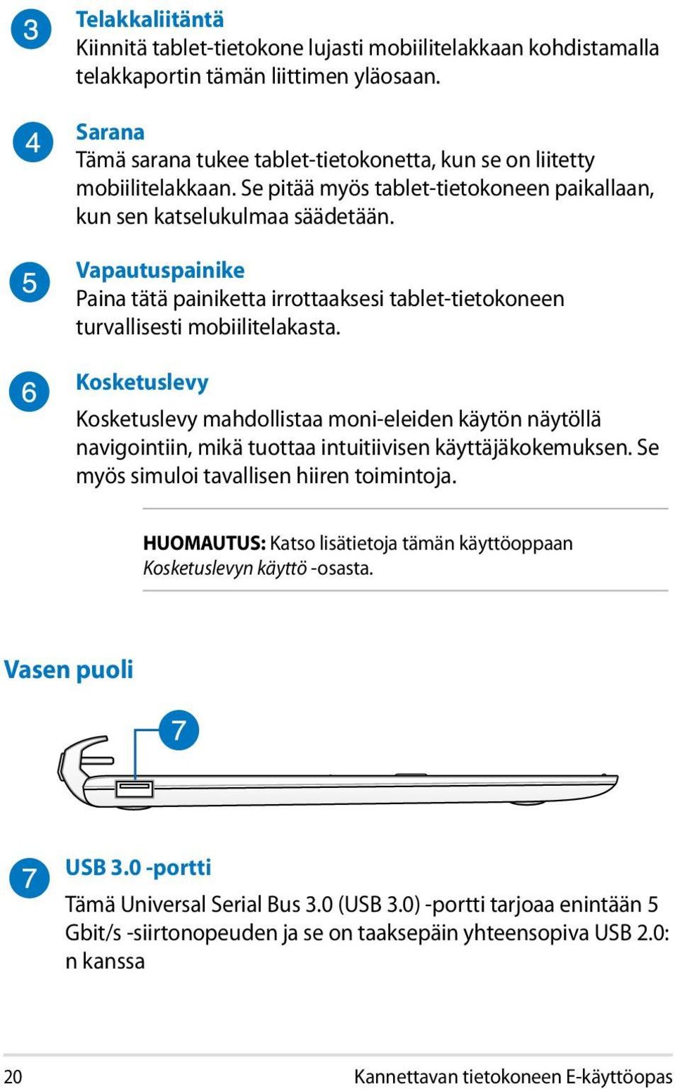 Vapautuspainike Paina tätä painiketta irrottaaksesi tablet-tietokoneen turvallisesti mobiilitelakasta.