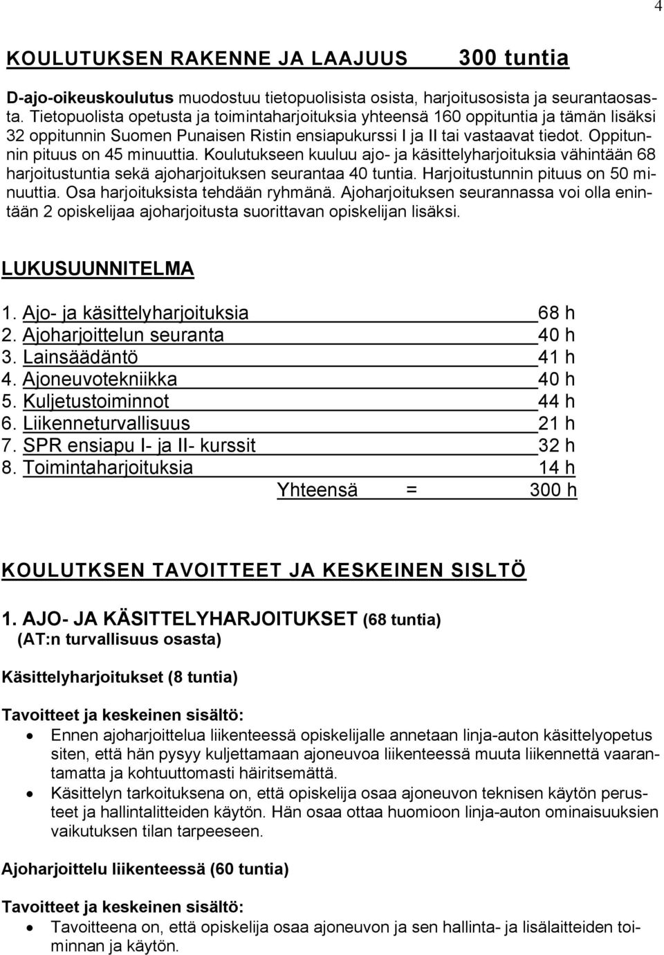 Oppitunnin pituus on 45 minuuttia. Koulutukseen kuuluu ajo- ja käsittelyharjoituksia vähintään 68 harjoitustuntia sekä ajoharjoituksen seurantaa 40 tuntia. Harjoitustunnin pituus on 50 minuuttia.