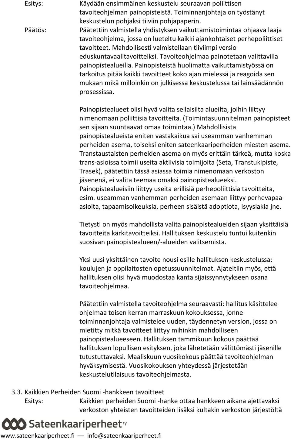 Mahdollisesti valmistellaan tiiviimpi versio eduskuntavaalitavoitteiksi. Tavoiteohjelmaa painotetaan valittavilla painopistealueilla.