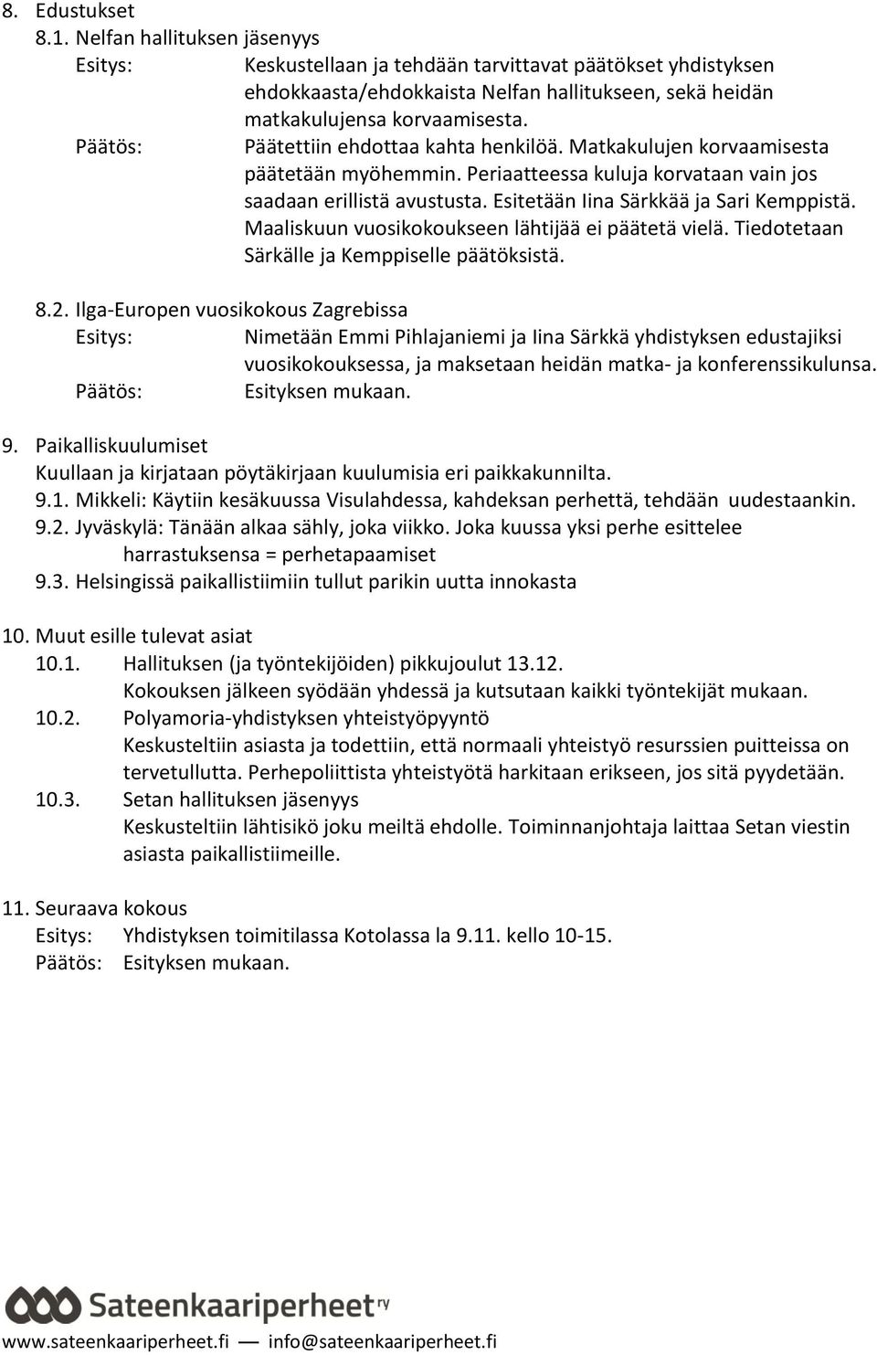 Maaliskuun vuosikokoukseen lähtijää ei päätetä vielä. Tiedotetaan Särkälle ja Kemppiselle päätöksistä. 8.2.