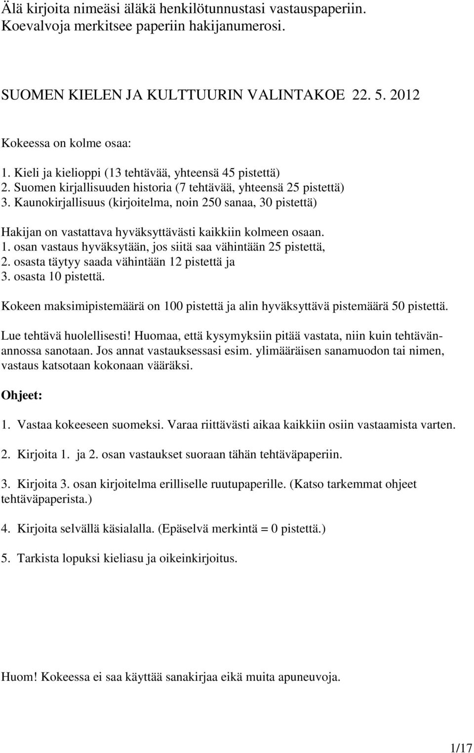 Kaunokirjallisuus (kirjoitelma, noin 250 sanaa, 30 pistettä) Hakijan on vastattava hyväksyttävästi kaikkiin kolmeen osaan. 1. osan vastaus hyväksytään, jos siitä saa vähintään 25 pistettä, 2.