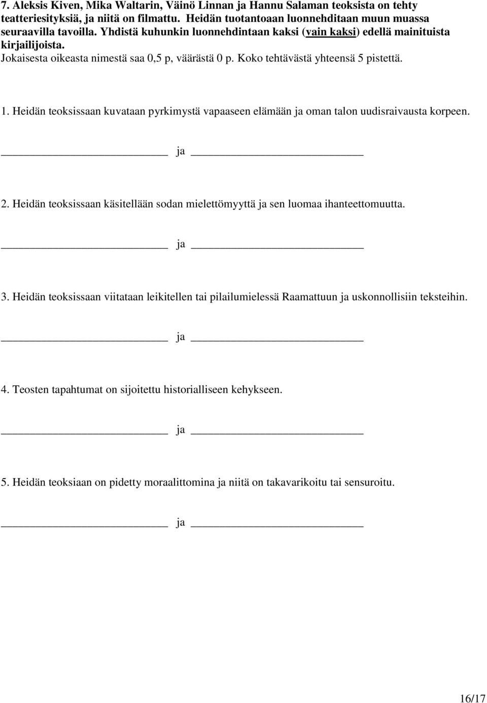 Heidän teoksissaan kuvataan pyrkimystä vapaaseen elämään ja oman talon uudisraivausta korpeen. ja 2. Heidän teoksissaan käsitellään sodan mielettömyyttä ja sen luomaa ihanteettomuutta. ja 3.