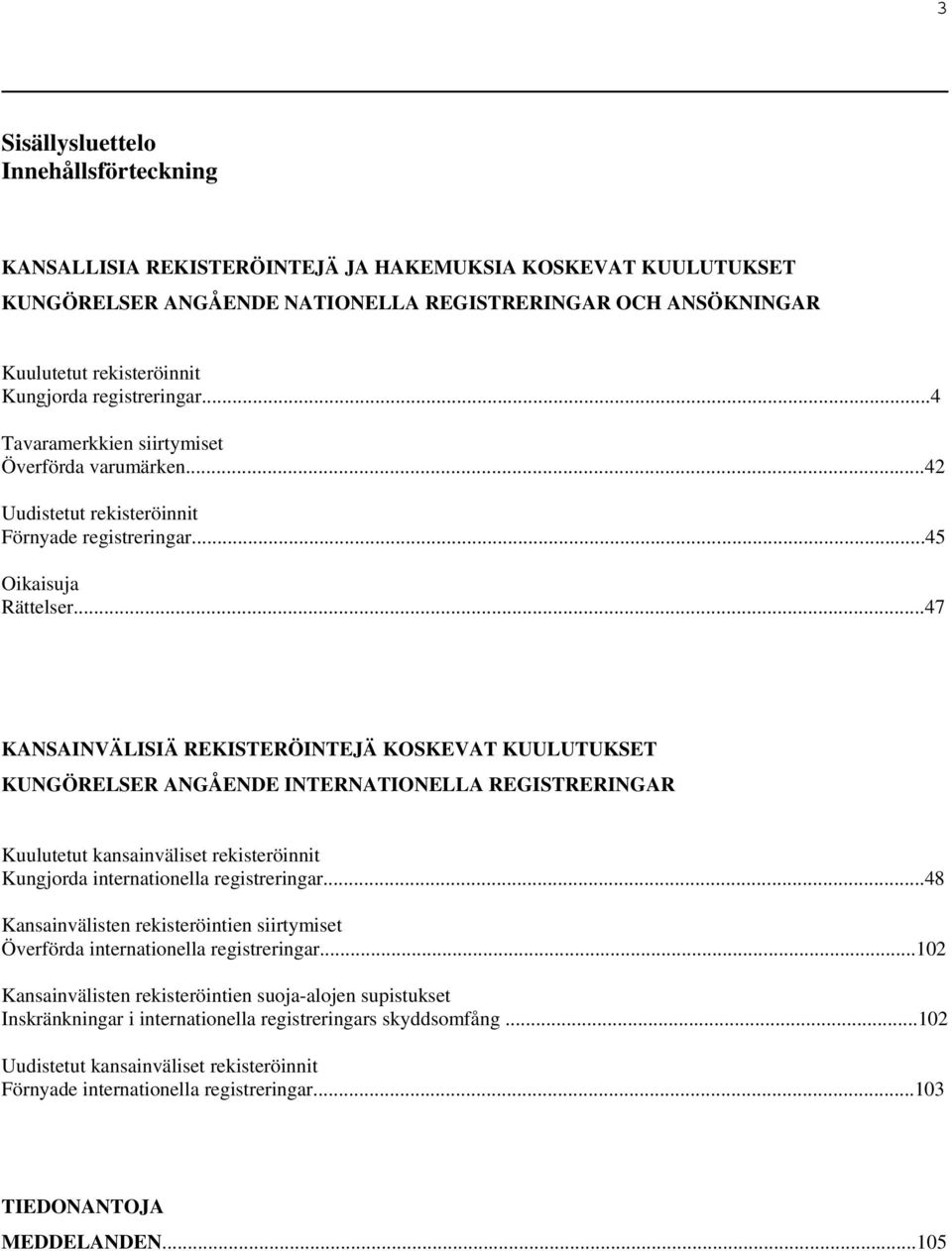 ..47 KANSAINVÄLISIÄ REKISTERÖINTEJÄ KOSKEVAT KUULUTUKSET KUNGÖRELSER ANGÅENDE INTERNATIONELLA REGISTRERINGAR Kuulutetut kansainväliset rekisteröinnit Kungjorda internationella registreringar.