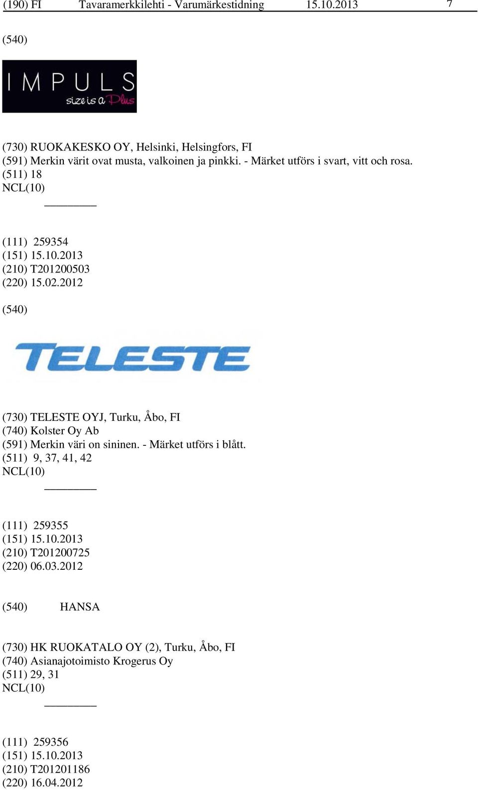 - Märket utförs i svart, vitt och rosa. (511) 18 (111) 259354 (210) T201200503 (220) 15.02.