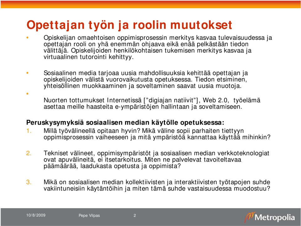 Sosiaalinen media tarjoaa uusia mahdollisuuksia kehittää opettajan ja opiskelijoiden välistä vuorovaikutusta opetuksessa.