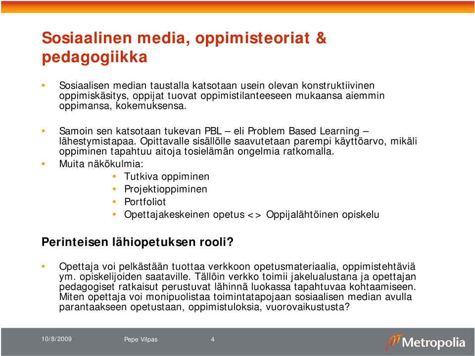 Opittavalle sisällölle saavutetaan parempi käyttöarvo, mikäli oppiminen tapahtuu aitoja tosielämän ongelmia ratkomalla.