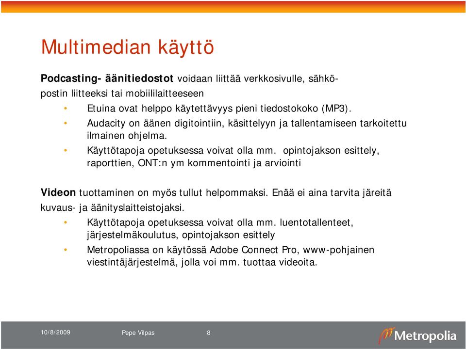 opintojakson esittely, raporttien, ONT:n ym kommentointi ja arviointi Videon tuottaminen on myös tullut helpommaksi. Enää ei aina tarvita järeitä kuvaus- ja äänityslaitteistojaksi.