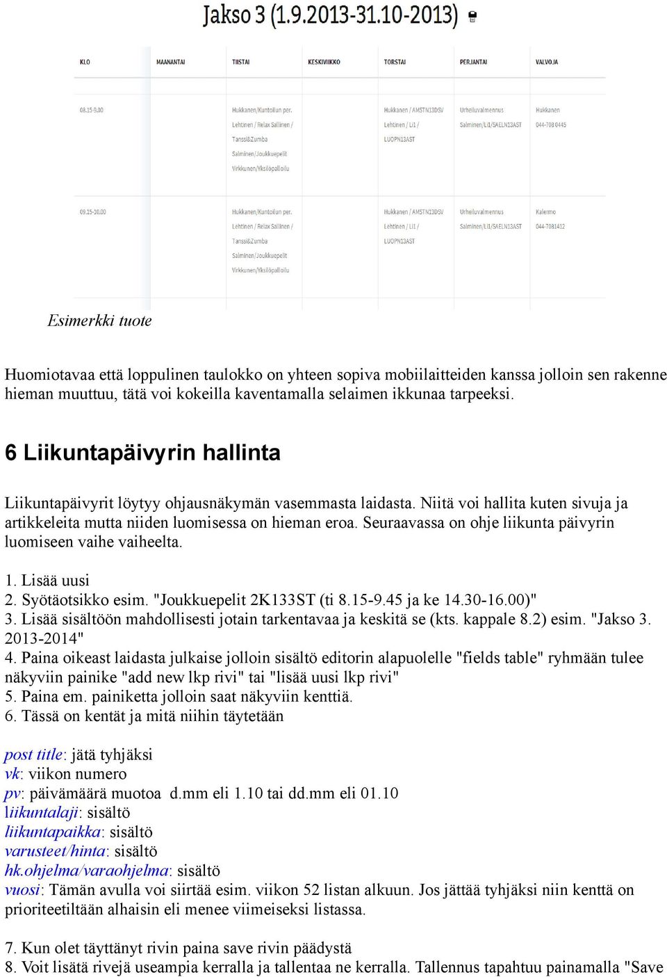 Seuraavassa on ohje liikunta päivyrin luomiseen vaihe vaiheelta. 1. Lisää uusi 2. Syötäotsikko esim. "Joukkuepelit 2K133ST (ti 8.15-9.45 ja ke 14.30-16.00)" 3.