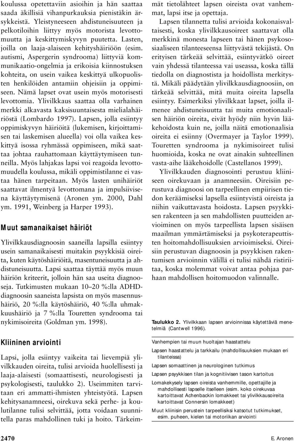 autismi, Aspergerin syndrooma) liittyviä kommunikaatio-ongelmia ja erikoisia kiinnostuksen kohteita, on usein vaikea keskittyä ulkopuolisten henkilöiden antamiin ohjeisiin ja oppimiseen.