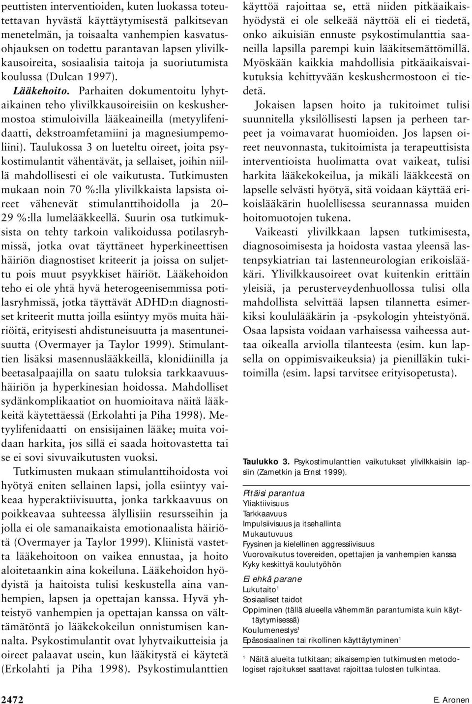 Parhaiten dokumentoitu lyhytaikainen teho ylivilkkausoireisiin on keskushermostoa stimuloivilla lääkeaineilla (metyylifenidaatti, dekstroamfetamiini ja magnesiumpemoliini).