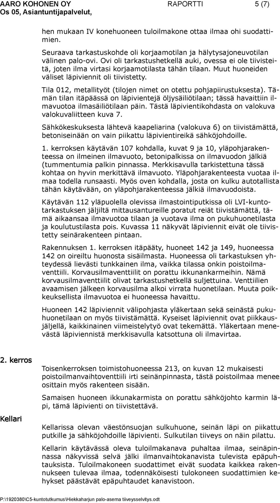 Muut huoneiden väliset läpiviennit oli tiivistetty. Tila 012, metallityöt (tilojen nimet on otettu pohjapiirustuksesta).