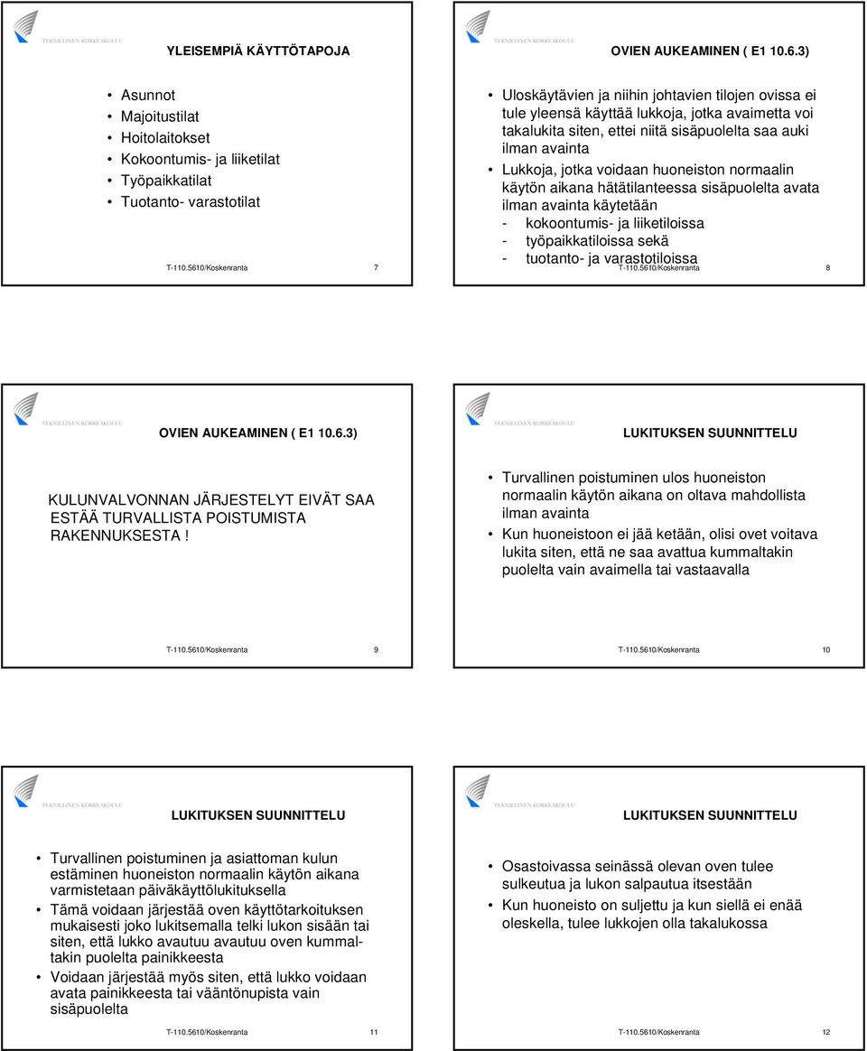 jotka voidaan huoneiston normaalin käytön aikana hätätilanteessa sisäpuolelta avata ilman avainta käytetään - kokoontumis- ja liiketiloissa - työpaikkatiloissa sekä - tuotanto- ja varastotiloissa